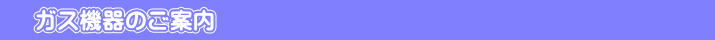 ガス機器のご案内