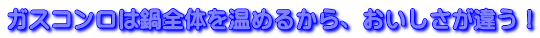 ガスコンロは鍋全体を温めるから、おいしさが違う!